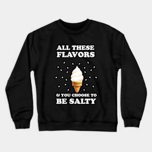 All These Flavors and You Chose To Be Salty Crewneck Sweatshirt